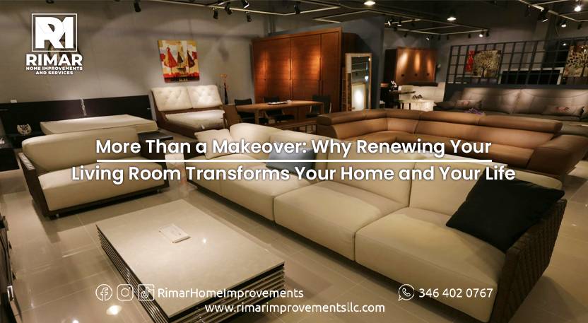 More Than a Makeover: Why Renewing Your Living Room Transforms Your Home and Your Life